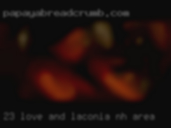 23 love Laconia, NH area and just enjoy life.