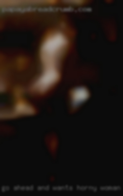 Go ahead wants horny woman and chat with me.