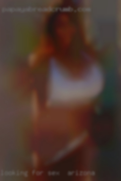 Looking for something sex in Arizona fun and exciting.