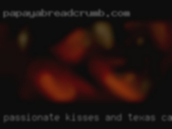 Passionate kisses and tight Texas cams embraces.
